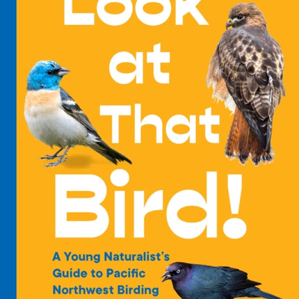 Look at That Bird!: A Young Naturalist's Guide to Pacific Northwest Birding