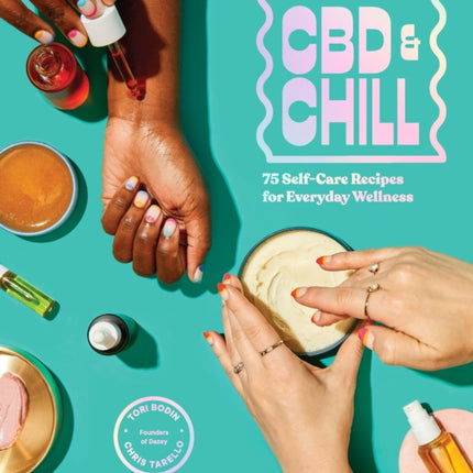 CBD & Chill: 75 Self-care Recipes for Everyday