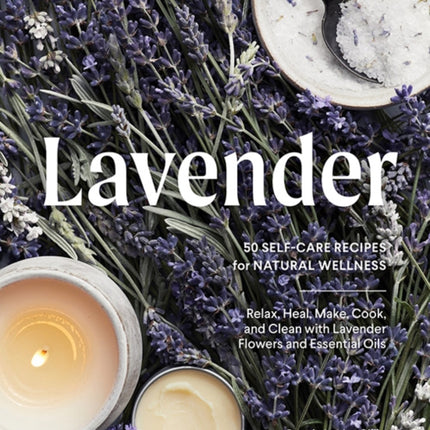 Lavendar: 50 Self-Care Recipes for Natural