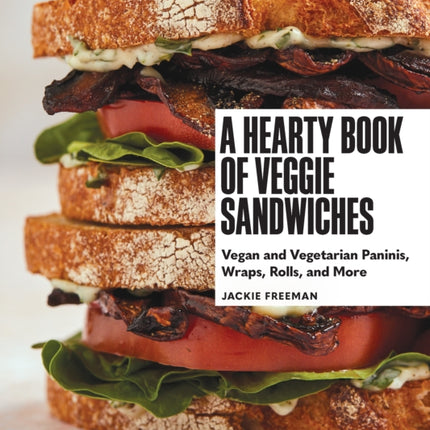 A Hearty Book of Veggie Sandwiches: Vegan and Vegetarian Paninis, Wraps, Rolls, and More