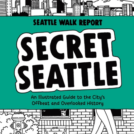 Secret Seattle (Seattle Walk Report): An Illustrated Guide to the City's Offbeat and Overlooked History