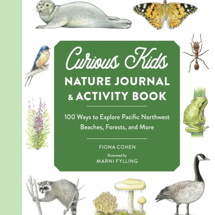 Curious Kids Nature Journal: 100 Ways to Explore the Outdoor Wonders of the Pacific Northwest