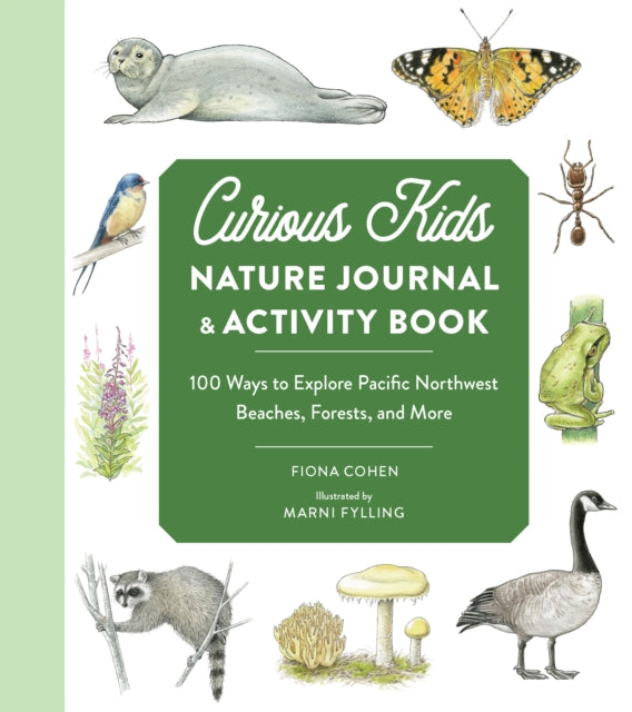 Curious Kids Nature Journal: 100 Ways to Explore the Outdoor Wonders of the Pacific Northwest