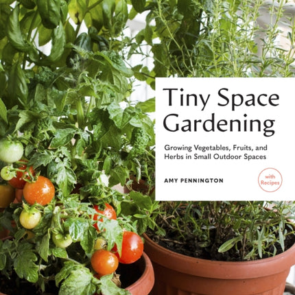 Tiny Space Gardening: Growing Vegetables, Fruits,