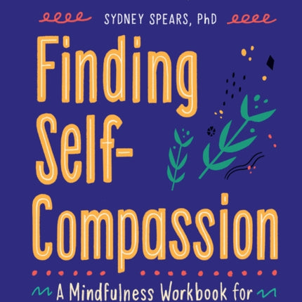 Finding Self-Compassion: A Mindfulness Workbook for Getting to Know and Love Yourself