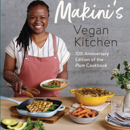 Makini's Vegan Kitchen: 10th Anniversary Edition of the Plum Cookbook (Inspired Plant-Based Recipes from Plum Bistro)