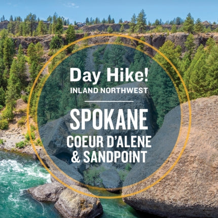 Day Hike Inland Northwest: Spokane, Coeur d’Alene, and Sandpoint, 2nd Edition: 75 Trails You Can Hike in a Day