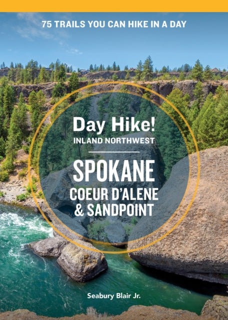 Day Hike Inland Northwest: Spokane, Coeur d’Alene, and Sandpoint, 2nd Edition: 75 Trails You Can Hike in a Day