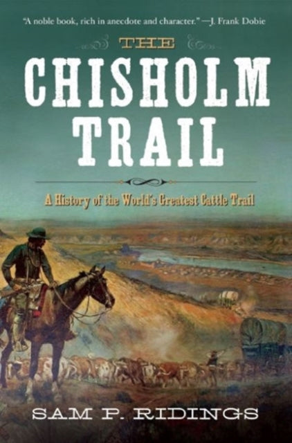 The Chisholm Trail: A History of the World's Greatest Cattle Trail