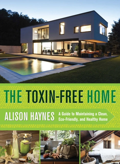 The Toxin-Free Home: A Guide to Maintaining a