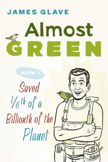 Almost Green: How I Saved 1/6th of a Billionth of the Planet