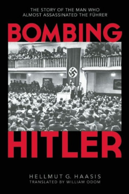 Bombing Hitler: The Story of the Man Who Almost Assassinated the Führer