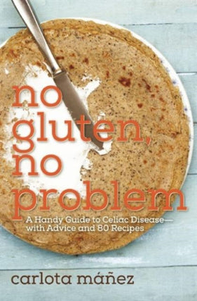 No Gluten, No Problem: A Handy Guide to Celiac Disease?with Advice and 80 Recipes