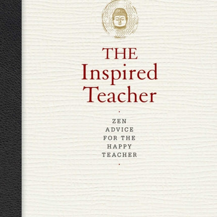 The Inspired Teacher: Zen Advice for the Happy Teacher