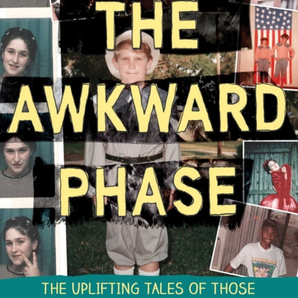 The Awkward Phase: The Uplifting Tales of Those Weird Kids You Went to School With