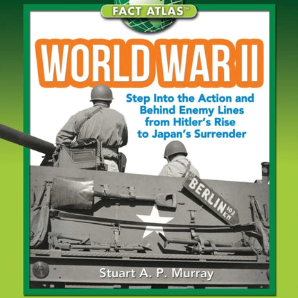 World War II: Step into the Action and behind Enemy Lines from Hitler's Rise to Japan's Surrender