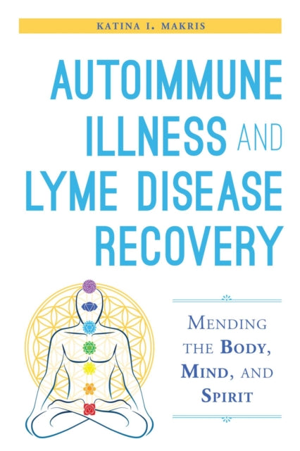 Autoimmune Illness and Lyme Disease Recovery Guide: Mending the Body, Mind, and Spirit