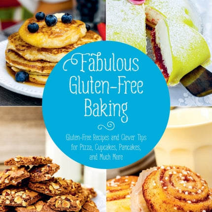 Fabulous Gluten-Free Baking: Gluten-Free Recipes and Clever Tips for Pizza, Cupcakes, Pancakes, and Much More