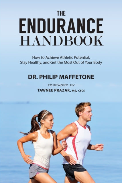 The Endurance Handbook How to Achieve Athletic Potential Stay Healthy and Get the Most Out of Your Body