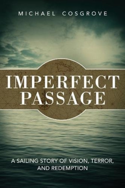 Imperfect Passage: A Sailing Story of Vision, Terror, and Redemption