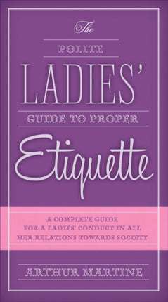 The Polite Ladies' Guide to Proper Etiquette: A
