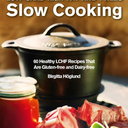 Low Carb High Fat and Paleo Slow Cooking: 60 Healthy and Delicious LCHF Recipes