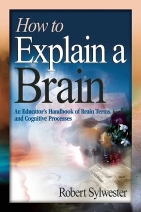 How to Explain a Brain: An Educator's Handbook of Brain Terms and Cognitive Processes