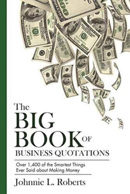 The Big Book of Business Quotations: Over 1,400 of the Smartest Things Ever Said about Making Money