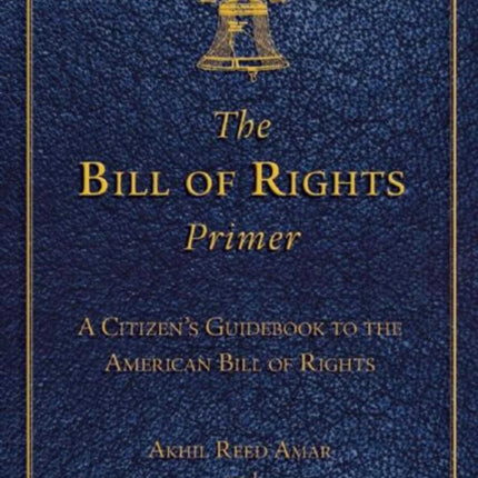 The Bill of Rights Primer: A Citizen's Guidebook to the American Bill of Rights