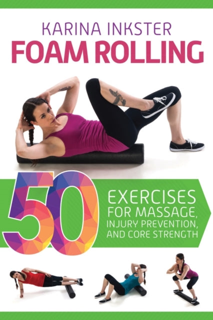 Foam Rolling 50 Exercises for Massage Injury Prevention and Core Strength