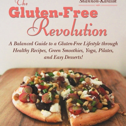 The Gluten-Free Revolution: A Balanced Guide to a Gluten-Free Lifestyle through Healthy Recipes, Green Smoothies, Yoga, Pilates, and Easy Desserts!