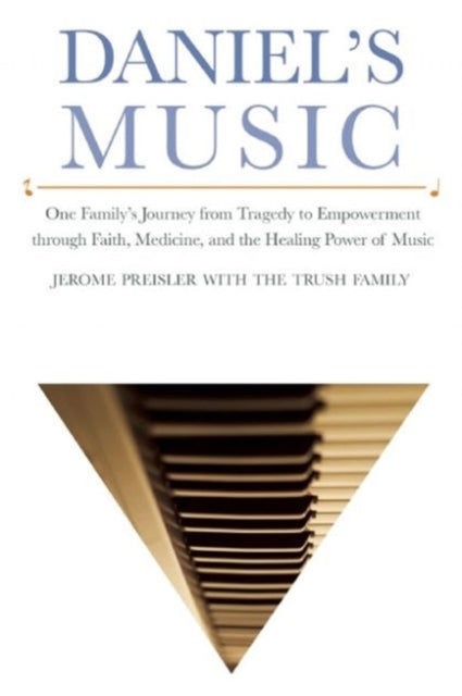 Daniel's Music: One Family's Journey from Tragedy to Empowerment through Faith, Medicine, and the Healing Power of Music