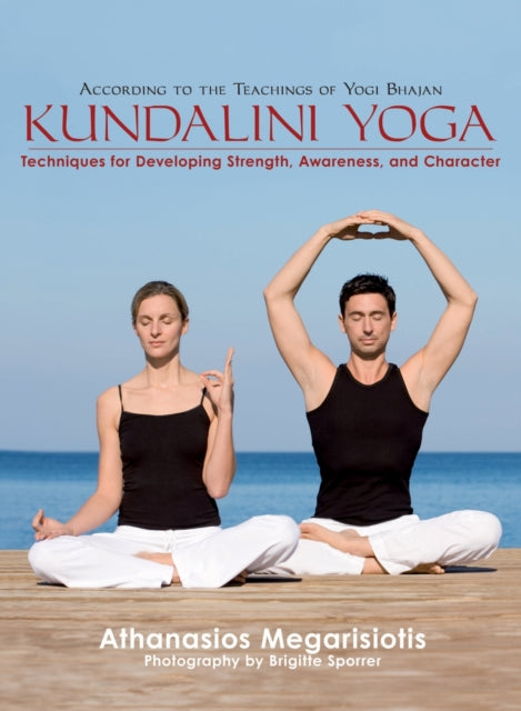 Kundalini Yoga: Techniques for Developing Strength, Awareness, and Character