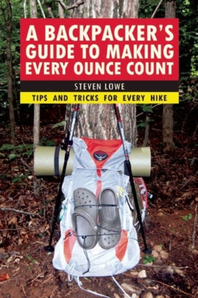 A Backpacker's Guide to Making Every Ounce Count: Tips and Tricks for Every Hike