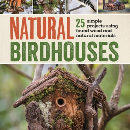 Natural Birdhouses: 25 Simple Projects Using