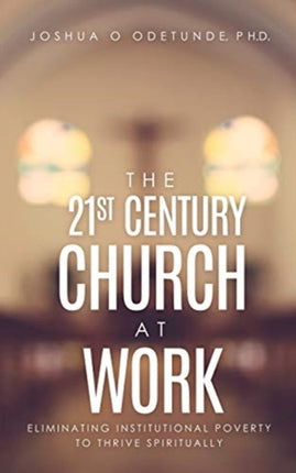 The 21st Century Church at Work: Eliminating Institutional Poverty to Thrive Spiritually