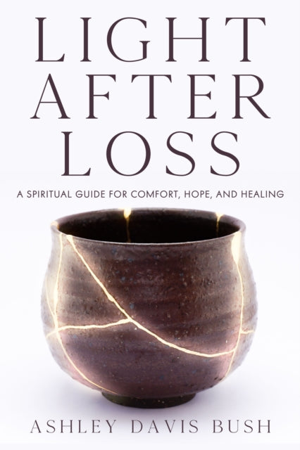 Light After Loss: A Spiritual Guide for Comfort, Hope, and Healing