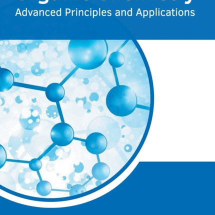 Organic Chemistry: Advanced Principles and Applications