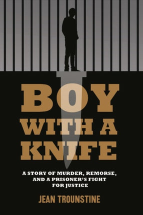 Boy With A Knife: A Story of Murder, Remorse, and a Prisoner's Fight for Justice