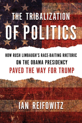 The Tribalization Of Politics: How Rush Limbaugh's Race-Baiting Rhetoric on the Obama Presidency Paved the Way for Trump