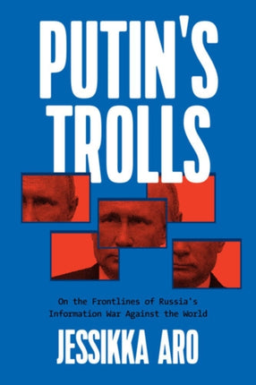 Putin's Trolls: On the Frontlines of Russia's Information War Against the World