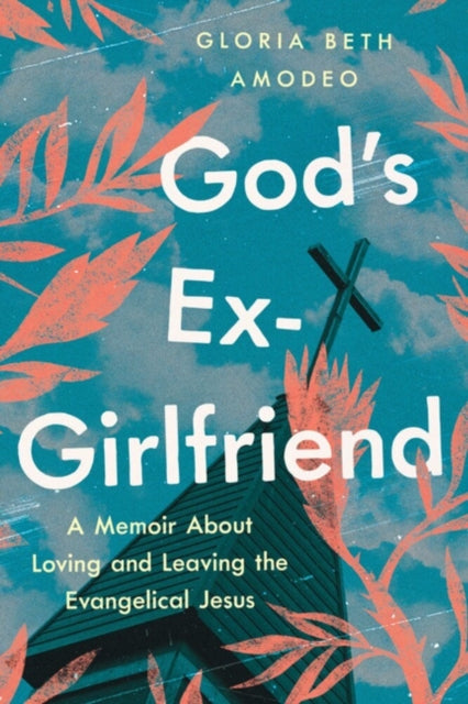 God's Ex-girlfriend: A Memoir About Loving and Leaving the Evangelical Jesus