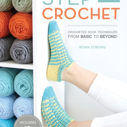 Step into Crochet: Crocheted Sock Techniques--from Basic to Beyond! INCLUDES 18 PATTERNS