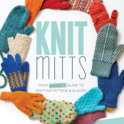 Knit Mitts: The Ultimate Guide to Knitting Mittens & Gloves for the Whole Family