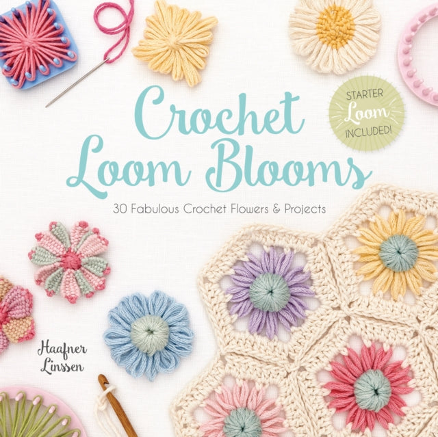 Crochet Loom Blooms: 30 Fabulous Crochet Flowers & Projects