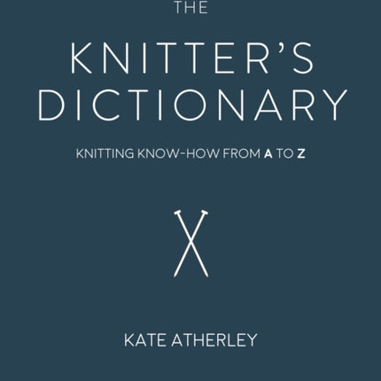 The Knitter's Dictionary: Knitting Know-How from A to Z