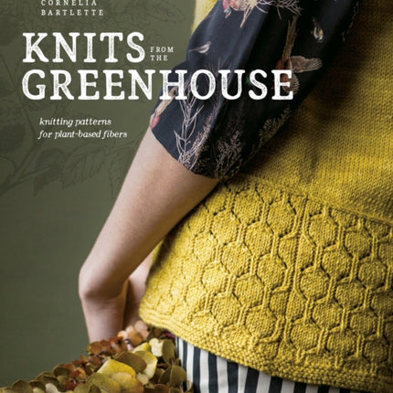 Knits from the Greenhouse: Knitting Patterns for Plant-Based Fibers