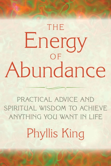 Energy of Abundance: Practical Advice and Spiritual Wisdom to Achieve Anything You Want in Life