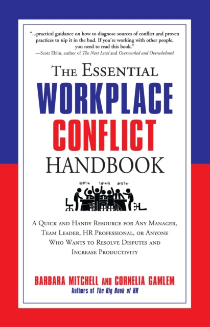 The Essential Workplace Conflict Handbook: A Quick and Handy Resource for Any Manager, Team Leader, HR Professional, or Anyone Who Wants to Resolve Disputes and Increase Productivity