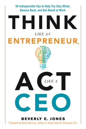 Think Like an Entrepreneur, Act Like a CEO: 50 Indispensible Tips to Help You Stay Afloat, Bounce Back, and Get Ahead at Work